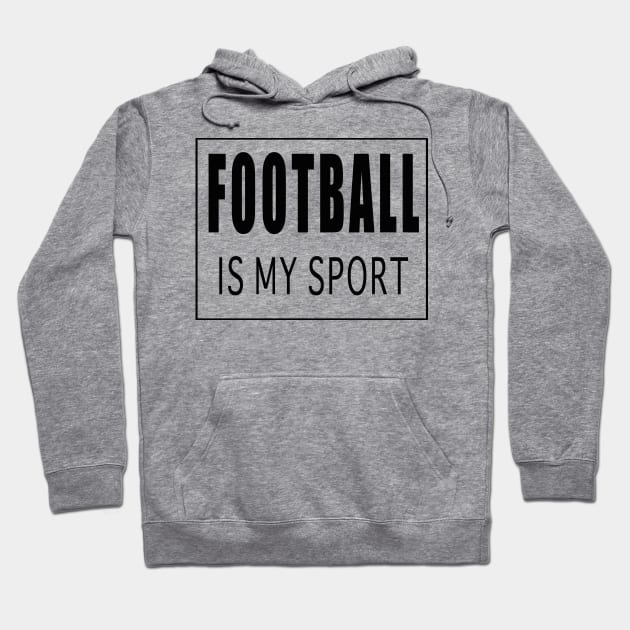 Football is my Sport Hoodie by Designz4U